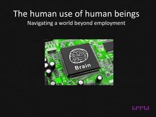 The human use of human beings
Navigating a world beyond employment
 