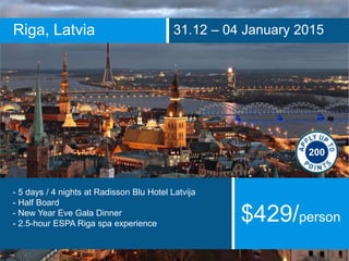 Riga, Latvia 31.12 – 04 January 2015
- 5 days / 4 nights at Radisson Blu Hotel Latvija
- Half Board
- New Year Eve Gala Dinner
- 2.5-hour ESPA Riga spa experience
$429/person
200
 