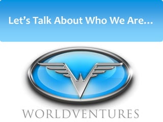 Let’s Talk About Who We Are…
 