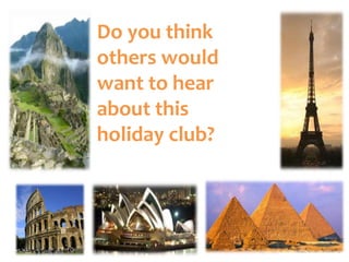 Do you think
others would
want to hear
about this
holiday club?
 