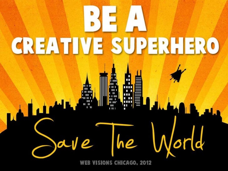 Be A Creative Superhero Save The World Be A Creative Superhero Save The World