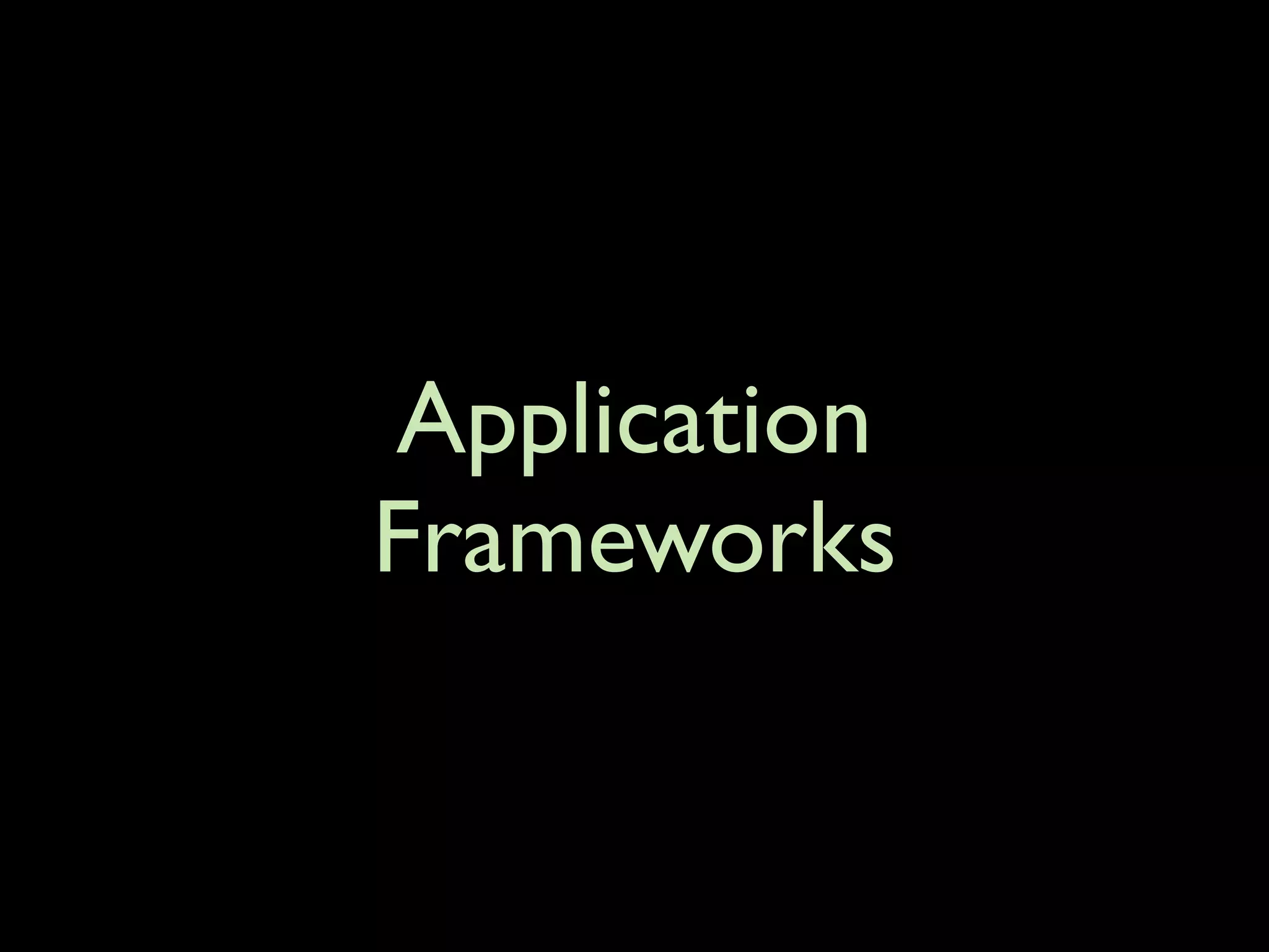 Application
Frameworks
 