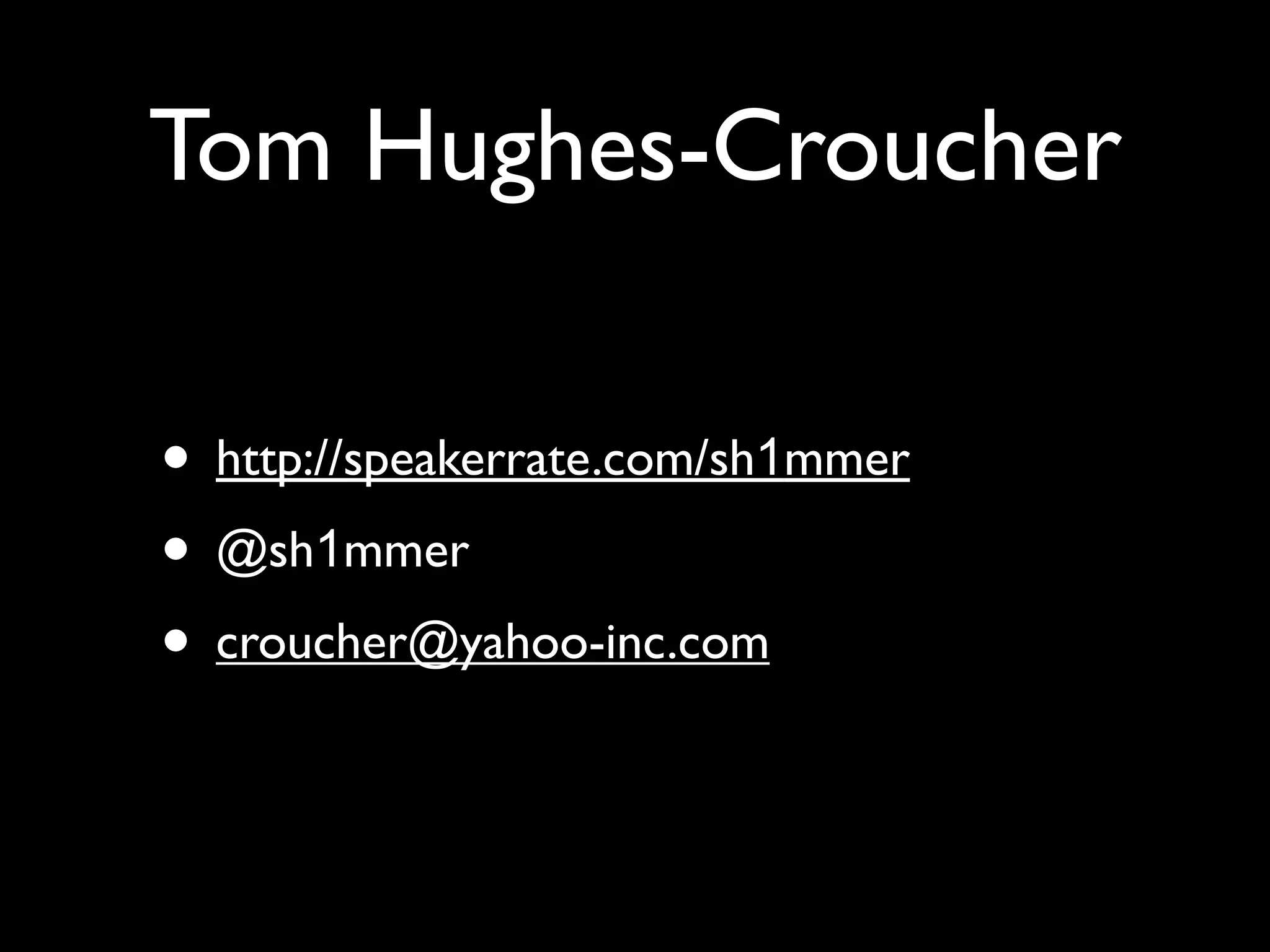 Tom Hughes-Croucher

• http://speakerrate.com/sh1mmer
• @sh1mmer
• croucher@yahoo-inc.com
 
