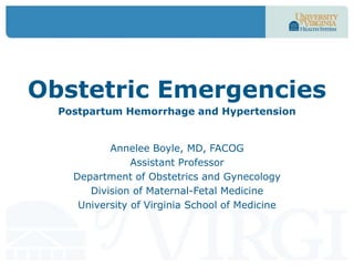 Obstetric Emergencies
Postpartum Hemorrhage and Hypertension
Annelee Boyle, MD, FACOG
Assistant Professor
Department of Obstetrics and Gynecology
Division of Maternal-Fetal Medicine
University of Virginia School of Medicine
 