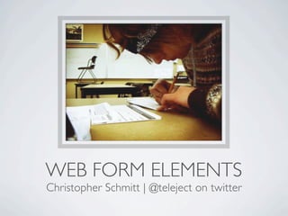 WEB FORM ELEMENTS
Christopher Schmitt | @teleject on twitter
 