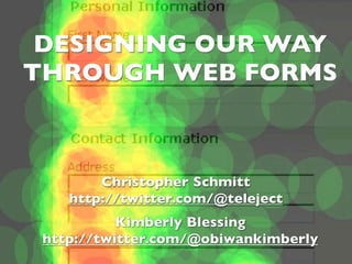 DESIGNING OUR WAY
THROUGH WEB FORMS



        Christopher Schmitt
    http://twitter.com/@teleject
           Kimberly Blessing
 http://twitter.com/@obiwankimberly
 
