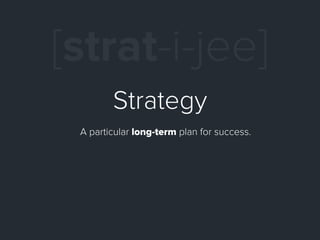 [strat-i-jee]
        Strategy
 A particular long-term plan for success.
 
