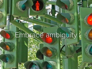 Embrace ambiguity


                    ﬂic.kr/p/521UNL
 