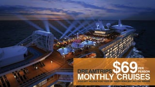 MONTHLY $69 CRUISES

PORT FEES & TAXES NOT INCLUDED

 