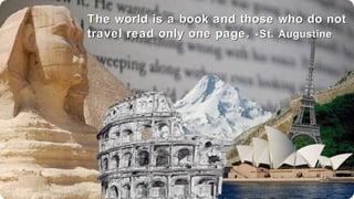 The world is a book and those
travel read only one page . -St.

who do not
Augustine

©2011 WorldVentures Marketing,
LLC

 