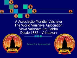 A Associação Mundial Vaisnava The World Vaisnava Association Visva Vaisnava Raj Sabha Desde 1582 - Vrindavan Swami B.A. Paramadvaiti 