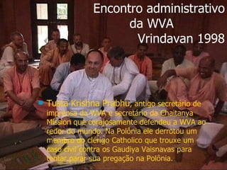 UNITY IN DIVERSITY in the service of Rupa and Ragunatha Encontro administrativo da WVA  Vrindavan 1998 <ul><li>Tusta Krish...