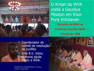 UNIDADE NA DIVERSIDADE no serviço a Rupa e Ragunatha O Kirtan da WVA visita a Gaudiya Mission em Kisor Pura Vrindavan <ul>...