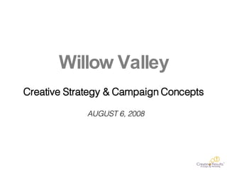Willow Valley Creative Strategy & Campaign Concepts AUGUST 6, 2008 