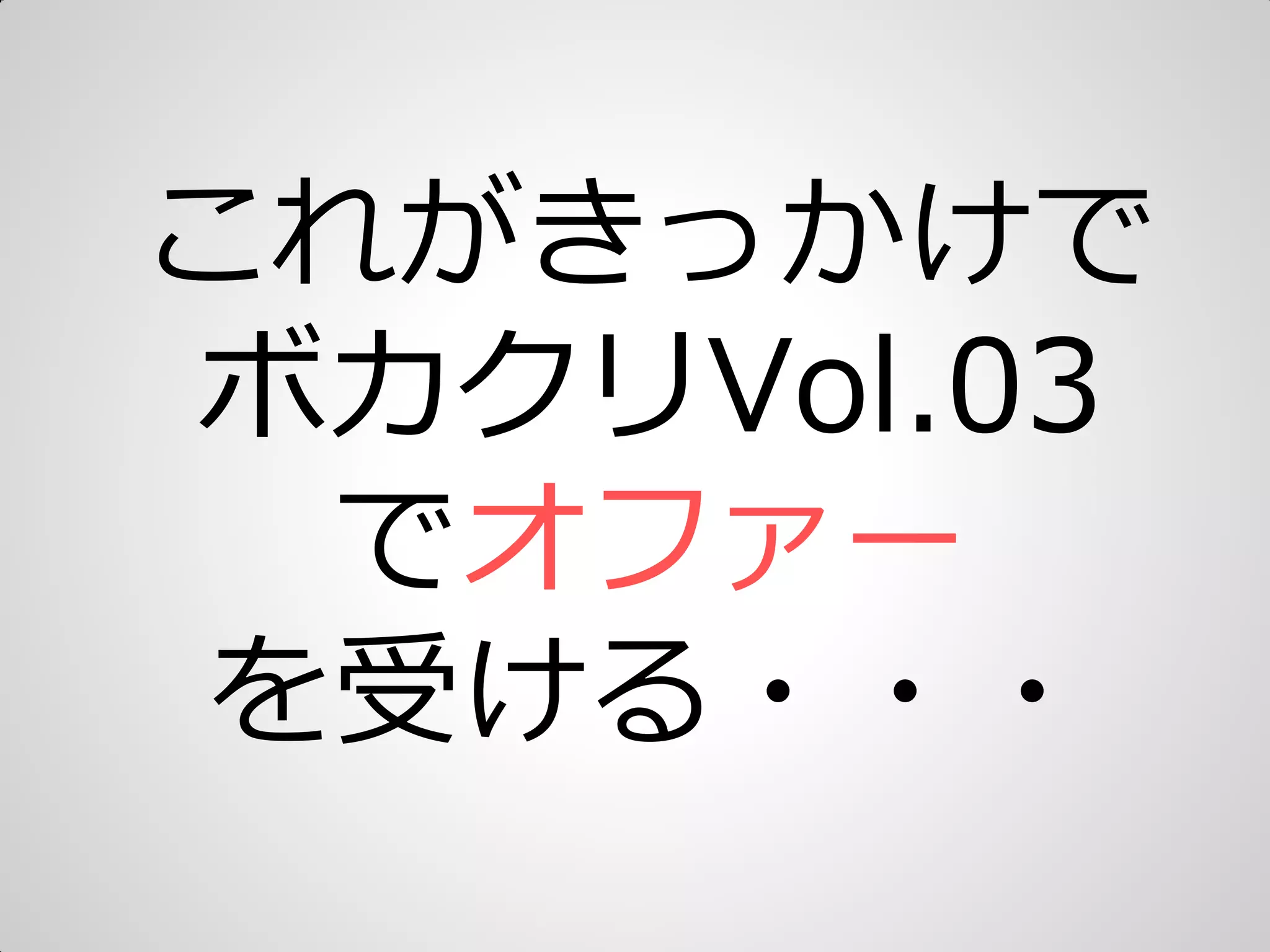 これがきっかけで
ボカクリVol.03
でオフゔー
を受ける・・・
 