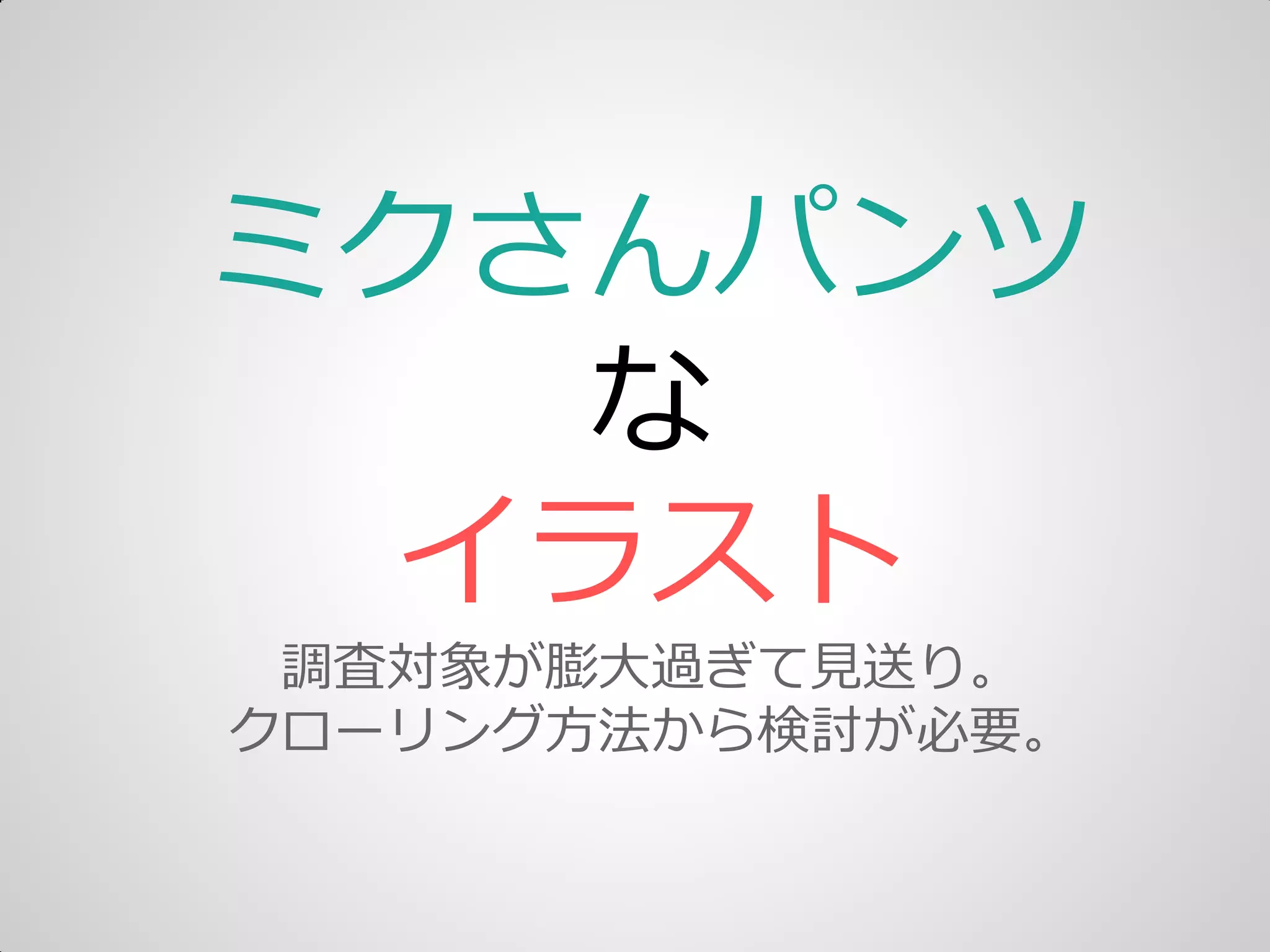 ミクさんパンツ
な
゗ラスト
調査対象が膨大過ぎて見送り。
クローリング方法から検討が必要。
 
