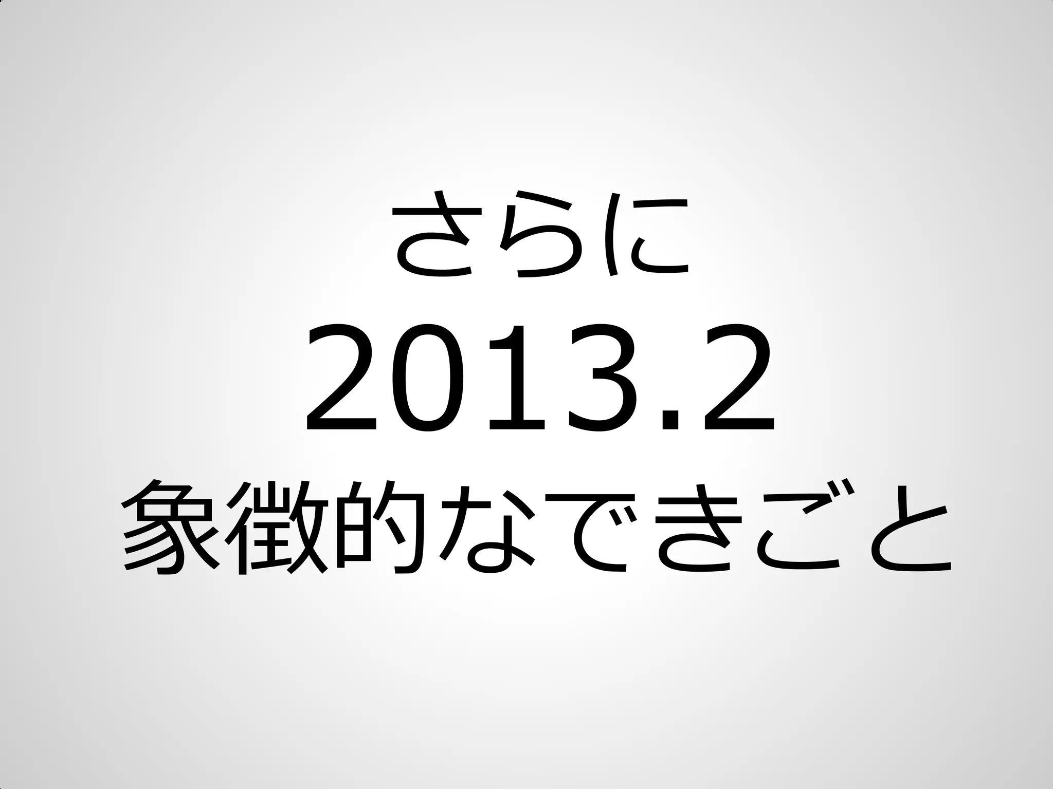 さらに
2013.2
象徴的なできごと
 