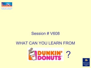 Session # V608
WHAT CAN YOU LEARN FROM
?
 