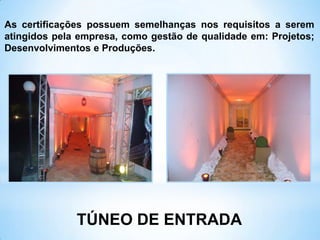 TÚNEO DE ENTRADA
As certificações possuem semelhanças nos requisitos a serem
atingidos pela empresa, como gestão de qualidade em: Projetos;
Desenvolvimentos e Produções.
 