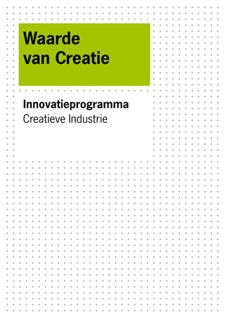 Waarde
van Creatie

Innovatieprogramma
Creatieve Industrie
 
