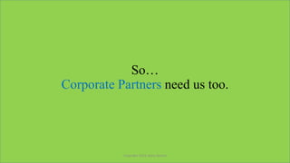 So…
Corporate Partners need us too.
Copyright 2014, Mary Rayme
 