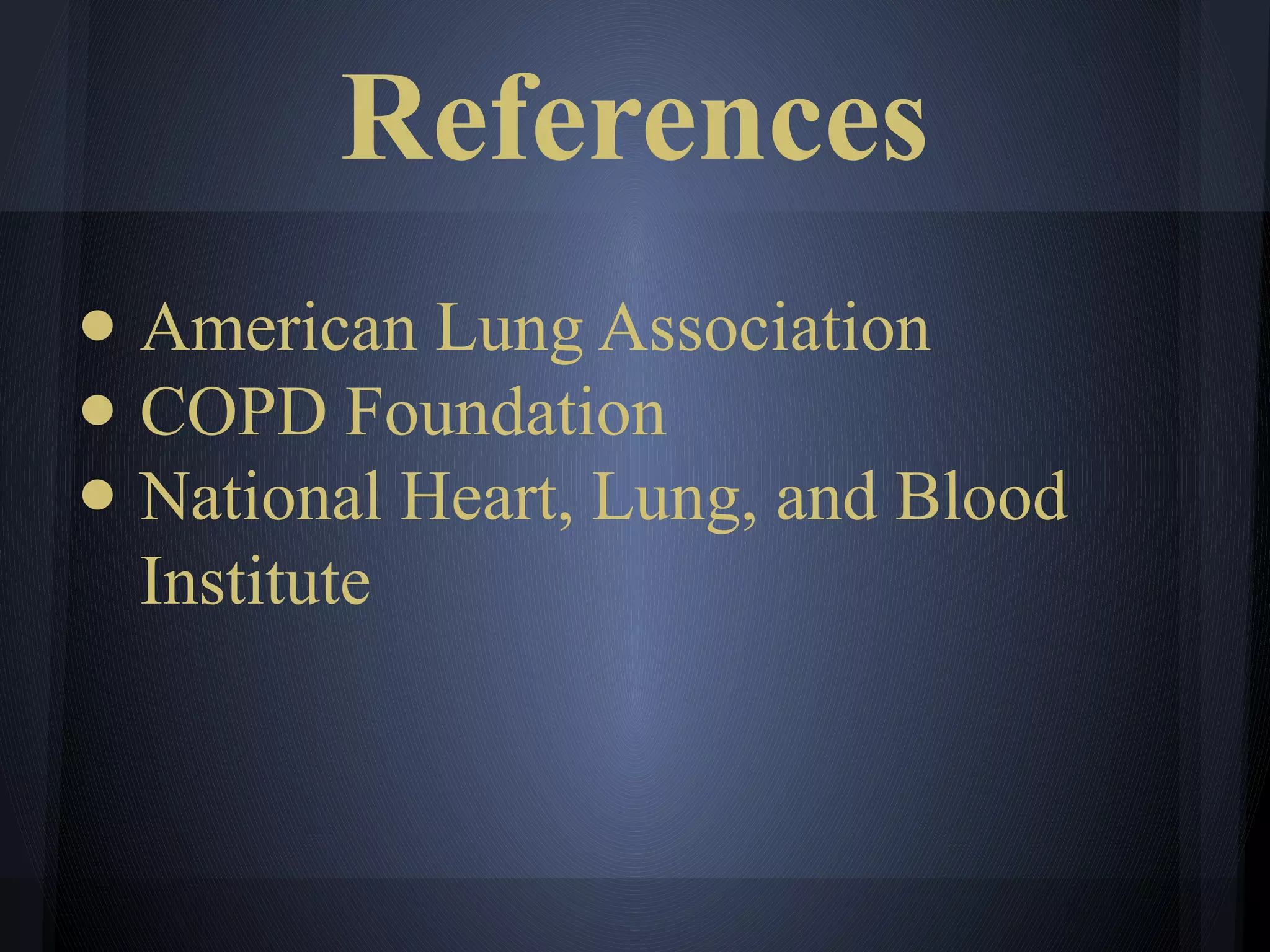 References
● American Lung Association
● COPD Foundation
● National Heart, Lung, and Blood
Institute
 