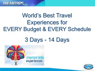 World’s Best Travel
Experiences for
EVERY Budget & EVERY Schedule
3 Days - 14 Days
 