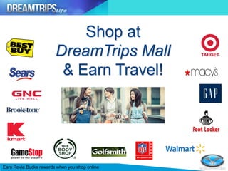 Shop at
DreamTrips Mall
& Earn Travel!
Earn Rovia Bucks rewards when you shop online
 