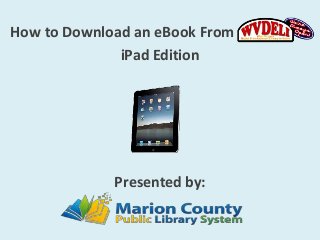 How to Download an eBook From
              iPad Edition




             Presented by:
 