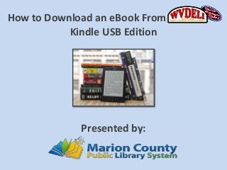How to Download an eBook From
           Kindle USB Edition




             Presented by:
 