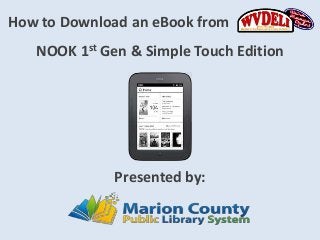 How to Download an eBook from
   NOOK 1st Gen & Simple Touch Edition




              Presented by:
 