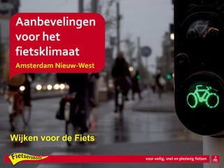 Aanbevelingen
 voor het
 fietsklimaat
 Amsterdam Nieuw-West




Wijken voor de Fiets
 