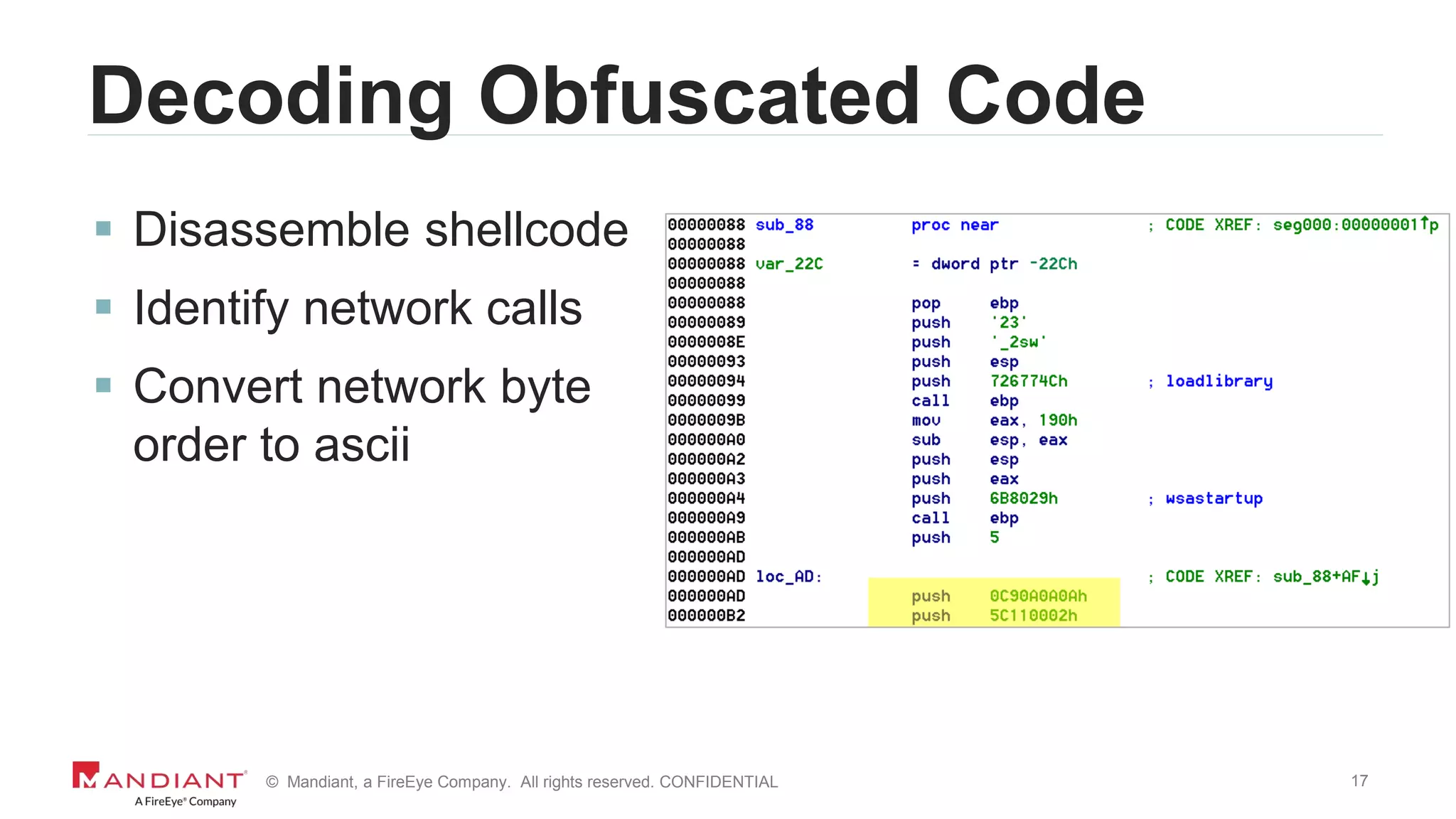 17© Mandiant, a FireEye Company. All rights reserved. CONFIDENTIAL
Decoding Obfuscated Code
 Disassemble shellcode
 Identify network calls
 Convert network byte
order to ascii
 