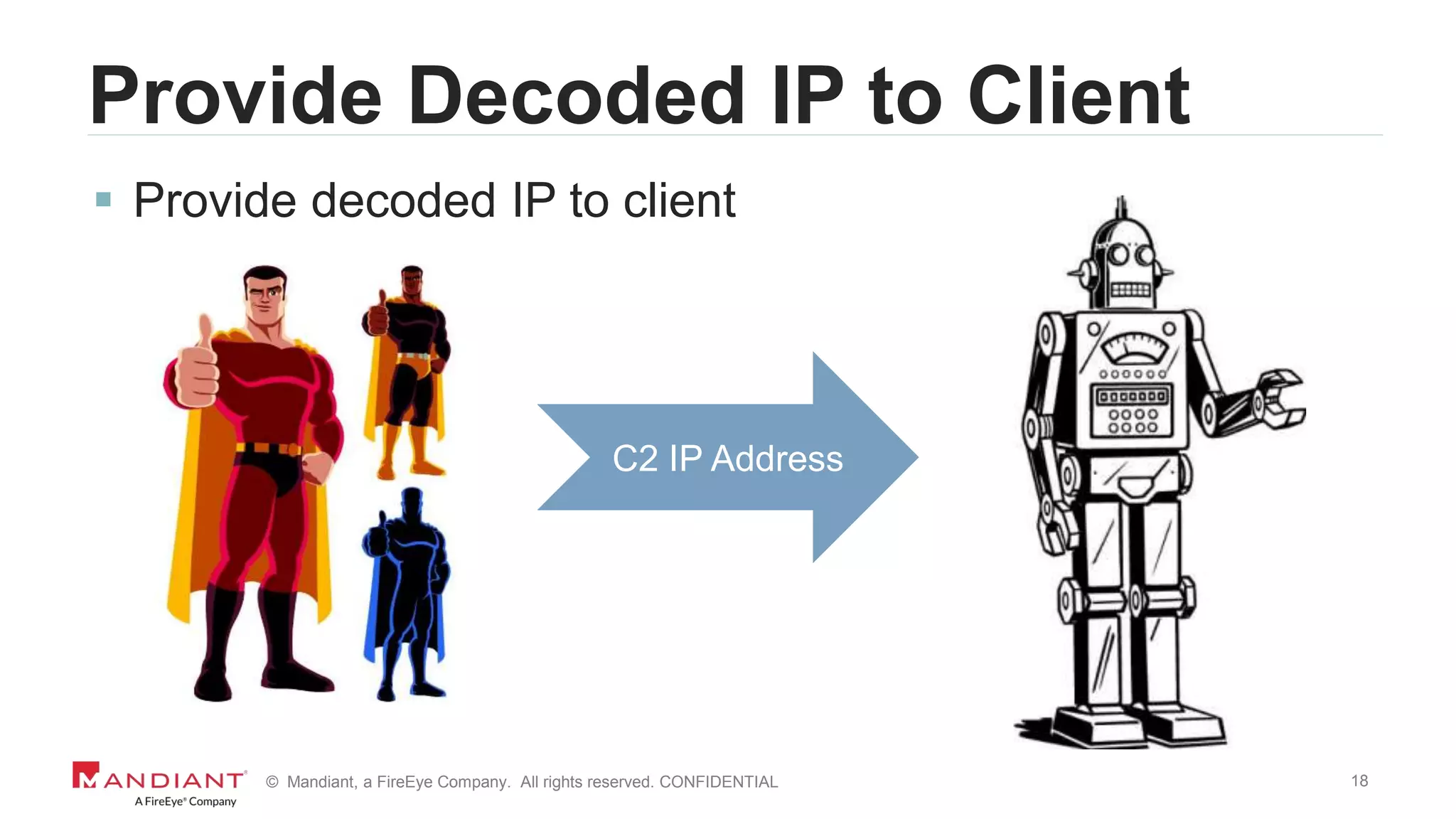 18© Mandiant, a FireEye Company. All rights reserved. CONFIDENTIAL
Provide Decoded IP to Client
 Provide decoded IP to client
C2 IP Address
 