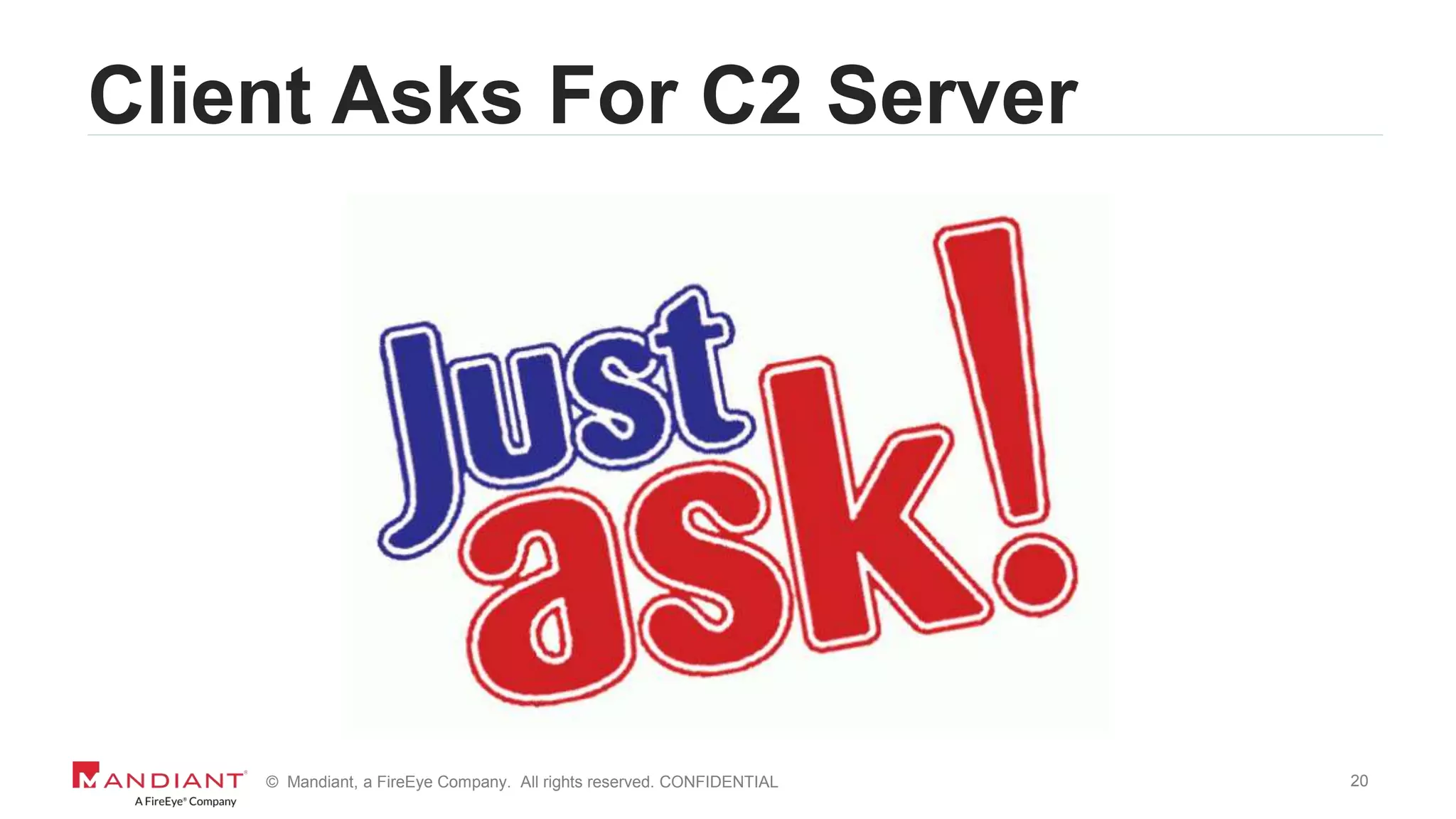 20© Mandiant, a FireEye Company. All rights reserved. CONFIDENTIAL
Client Asks For C2 Server
 