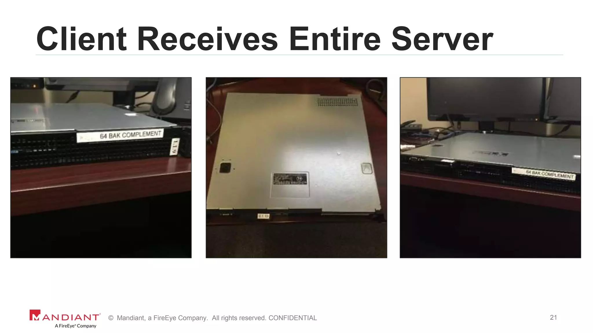 21© Mandiant, a FireEye Company. All rights reserved. CONFIDENTIAL
Client Receives Entire Server
 