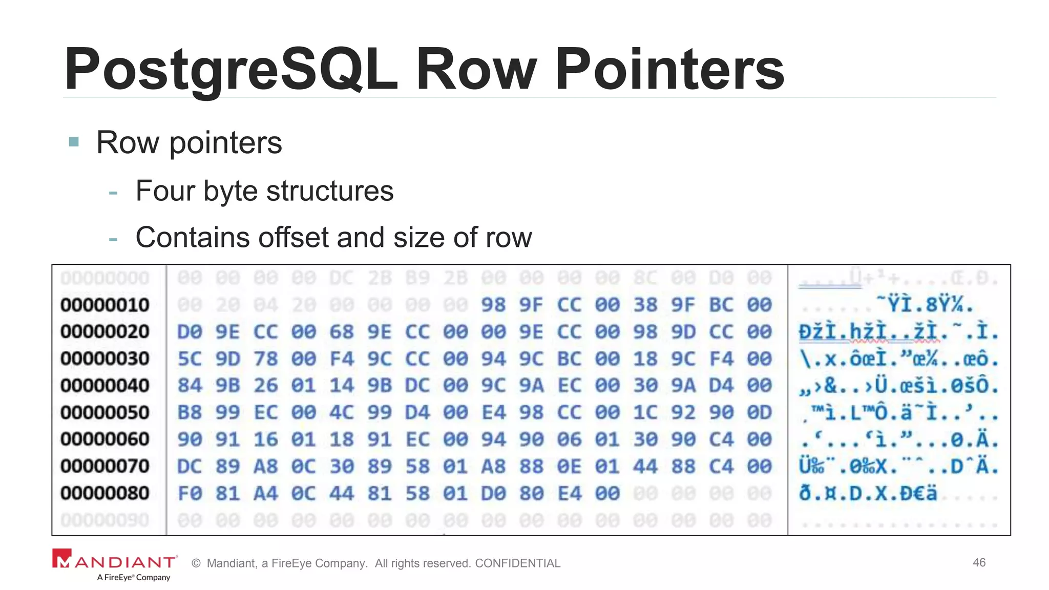 46© Mandiant, a FireEye Company. All rights reserved. CONFIDENTIAL
PostgreSQL Row Pointers
 Row pointers
- Four byte structures
- Contains offset and size of row
 