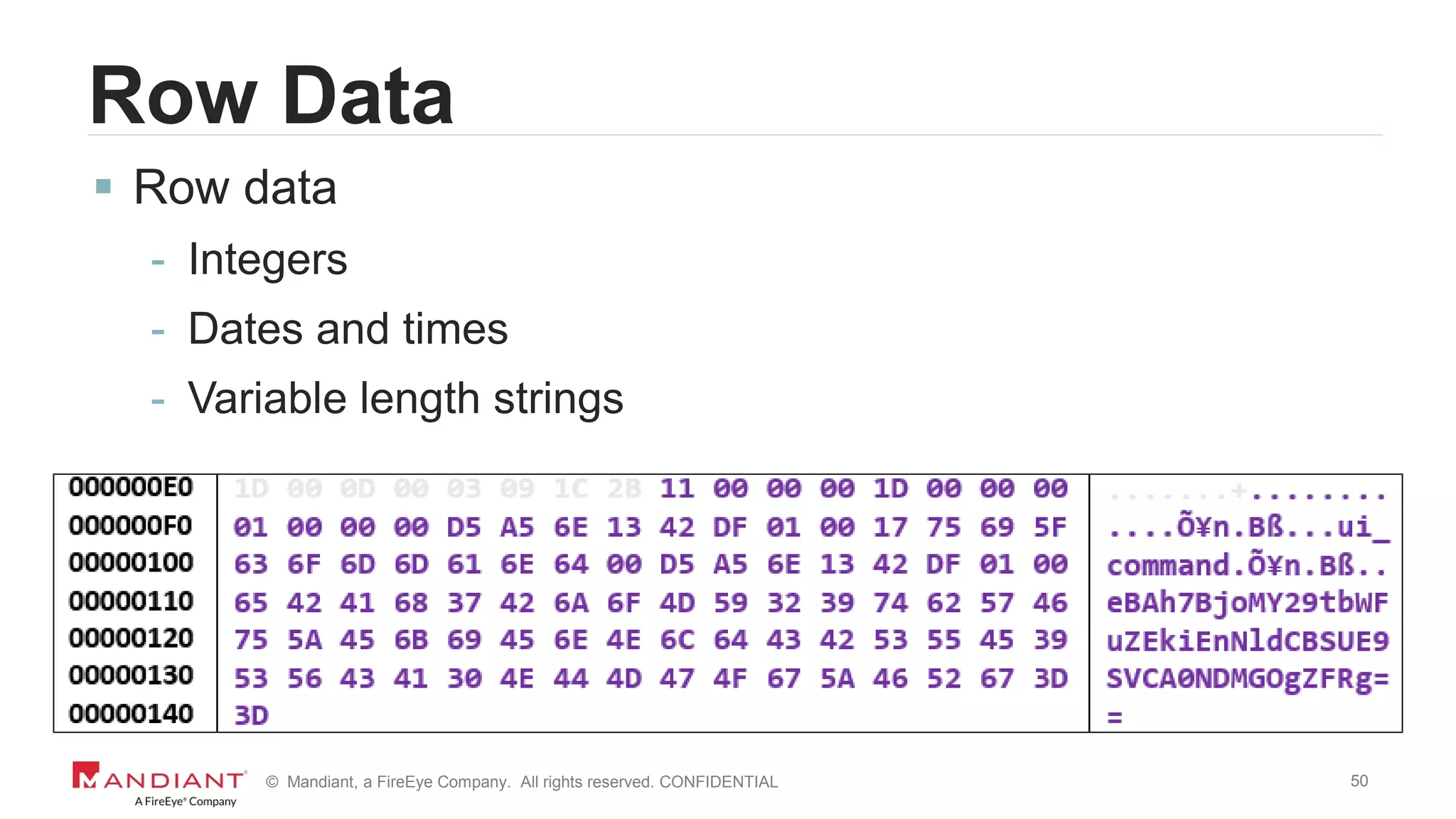 50© Mandiant, a FireEye Company. All rights reserved. CONFIDENTIAL
Row Data
 Row data
- Integers
- Dates and times
- Variable length strings
 