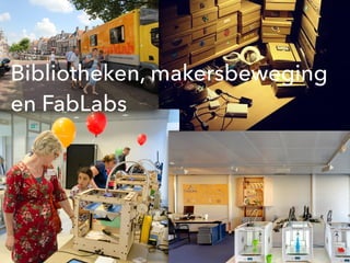 Bibliotheken, makersbeweging
en FabLabs
 