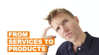 `	
  
`	
  FROM
SERVICES TO
PRODUCTS
 