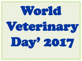 World
Veterinary
Day’ 2017
 