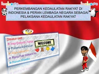 PERKEMBANGAN KEDAULATAN RAKYAT DI 
INDONESIA & PERAN LEMBAGA NEGARA SEBAGAI 
PELAKSANA KEDAULATAN RAKYAT 
 