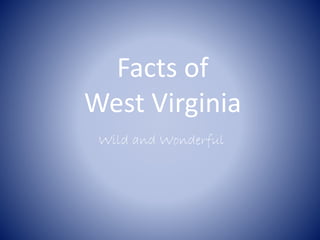Facts of
West Virginia
Wild and Wonderful
 