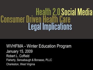 WVHFMA - Winter Education Program January 15, 2009 Robert L. Coffield   Flaherty, Sensabaugh & Bonasso, PLLC Charleston, West Virginia   