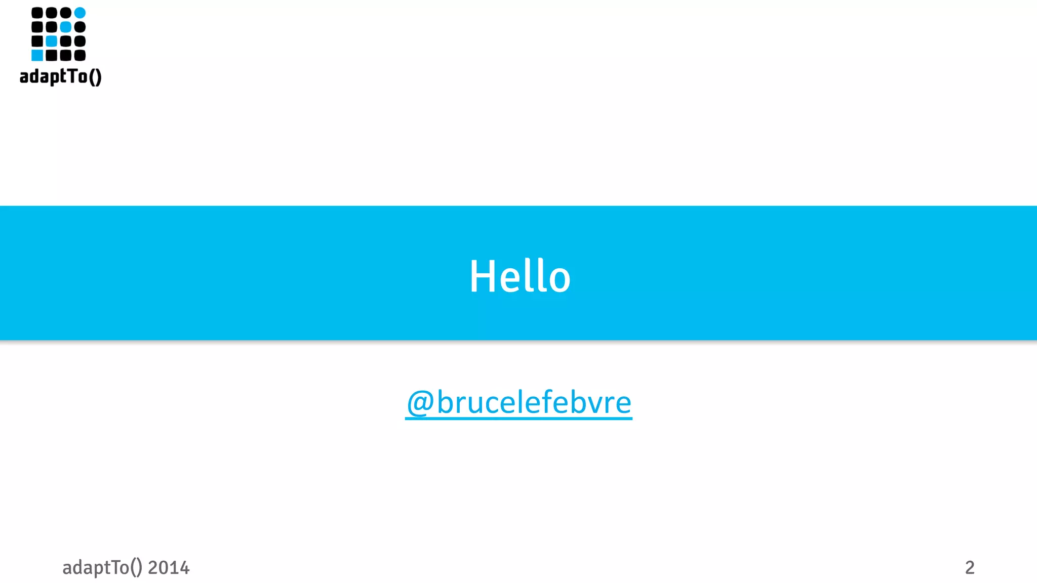 Hello 
@brucelefebvre 
adaptTo() 2014 2 
 