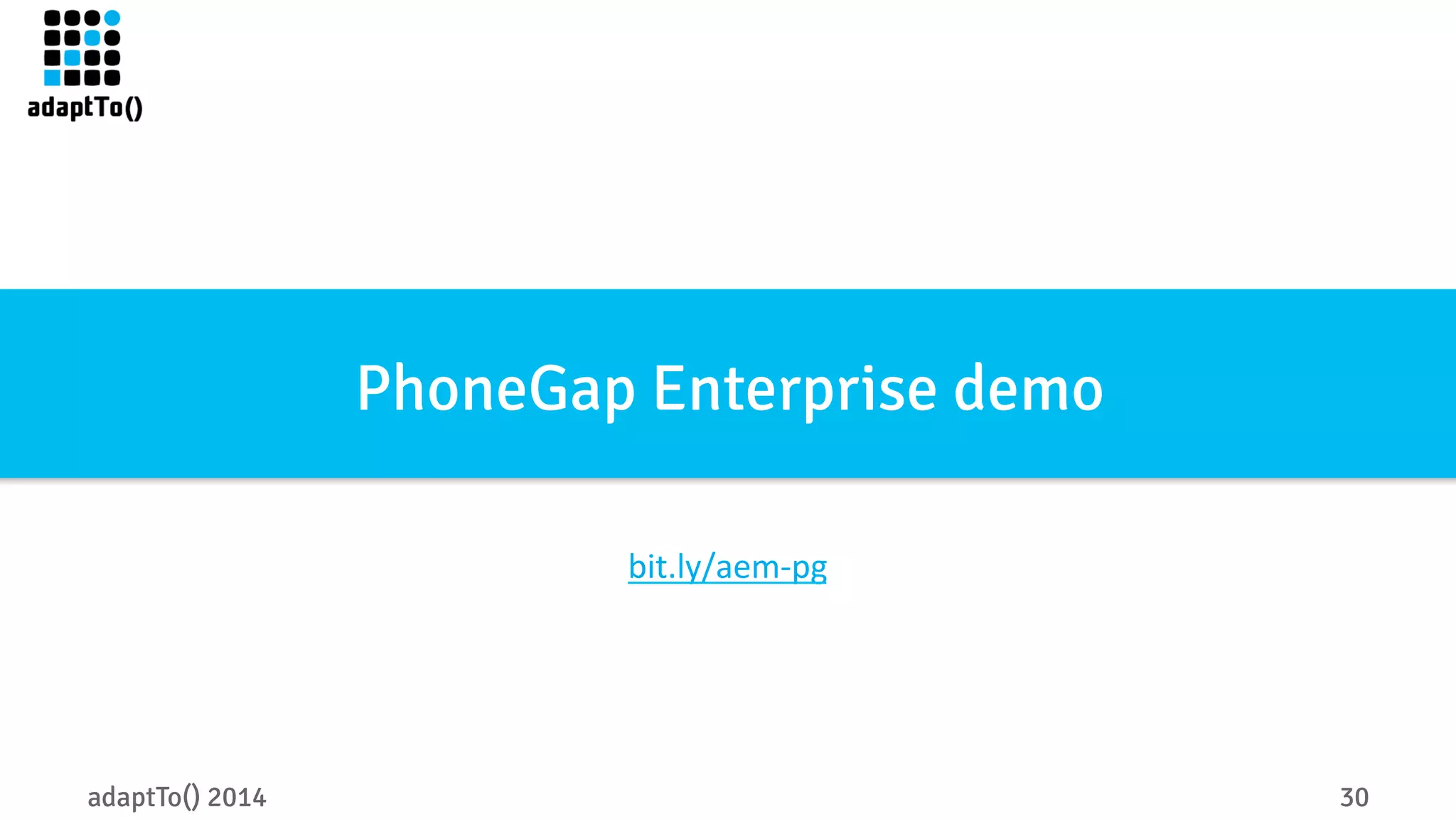 PhoneGap Enterprise demo 
bit.ly/aem-­‐pg 
adaptTo() 2014 30 
 