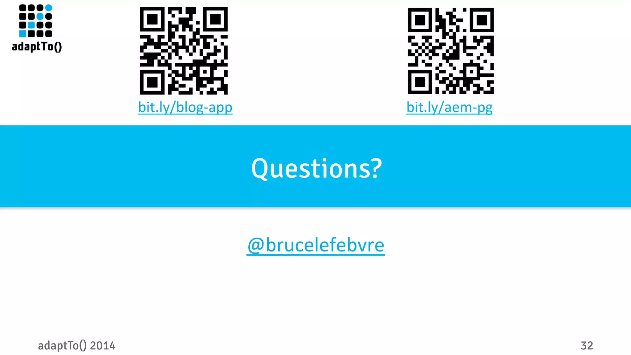 bit.ly/blog-­‐app 
bit.ly/aem-­‐pg 
Questions? 
@brucelefebvre 
adaptTo() 2014 32 
 