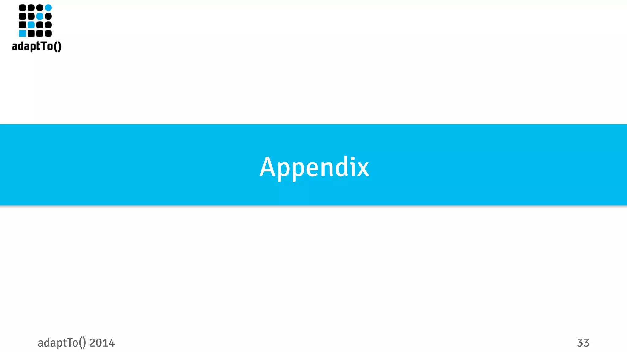 Appendix 
adaptTo() 2014 33 
 