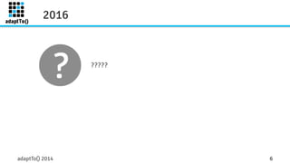 ????? 
2016 
adaptTo() 2014 6 
 