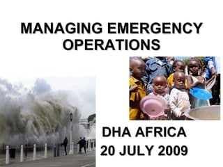 MANAGING EMERGENCY OPERATIONS DHA AFRICA 20 JULY 2009 